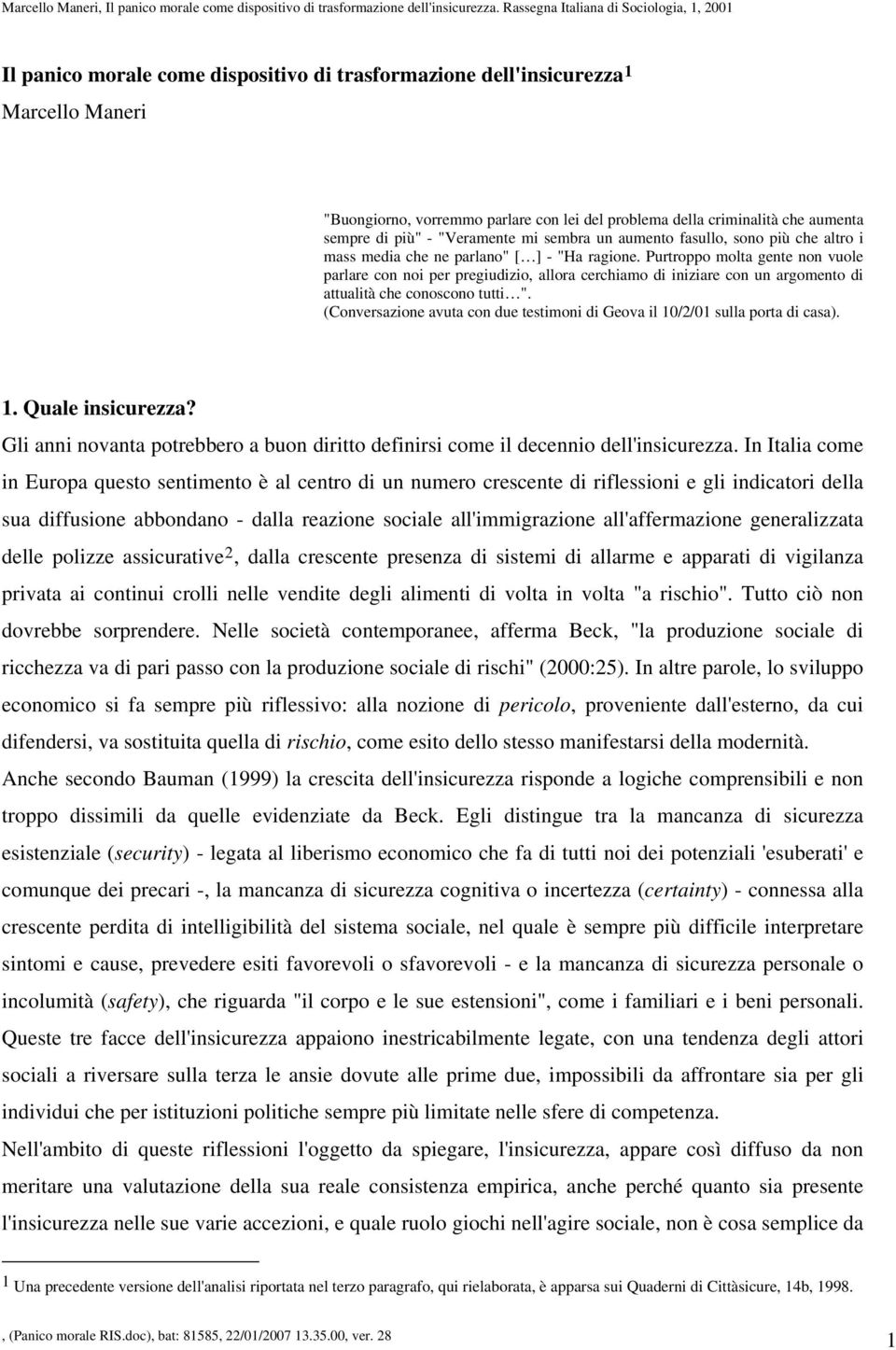 Purtroppo molta gente non vuole parlare con noi per pregiudizio, allora cerchiamo di iniziare con un argomento di attualità che conoscono tutti ".