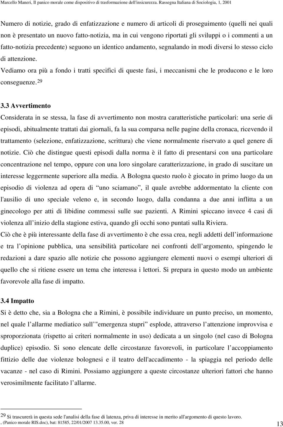 Vediamo ora più a fondo i tratti specifici di queste fasi, i meccanismi che le producono e le loro conseguenze. 29 3.