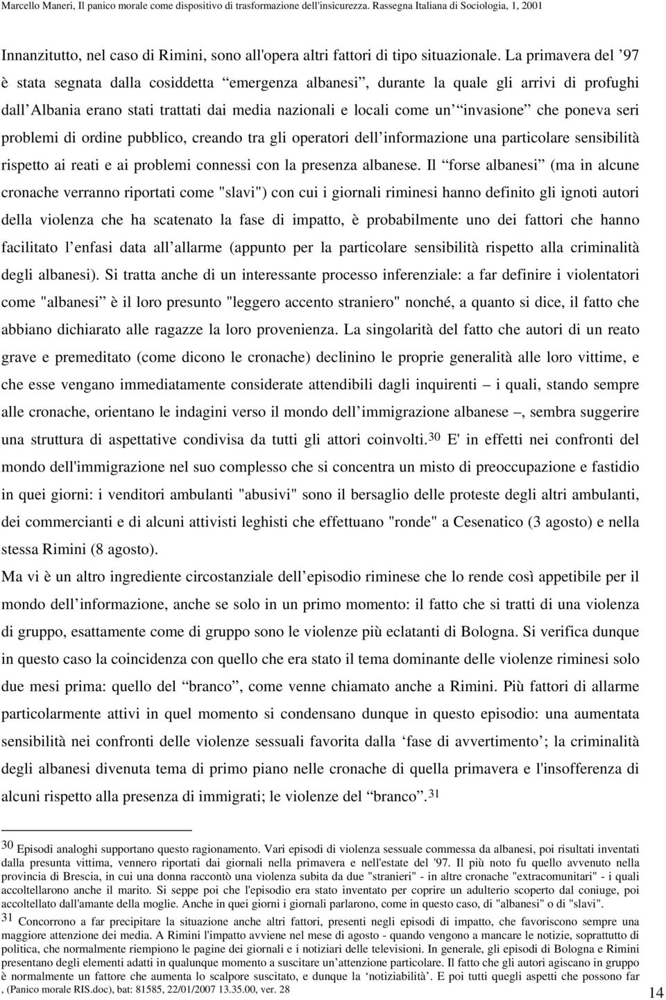 poneva seri problemi di ordine pubblico, creando tra gli operatori dell informazione una particolare sensibilità rispetto ai reati e ai problemi connessi con la presenza albanese.