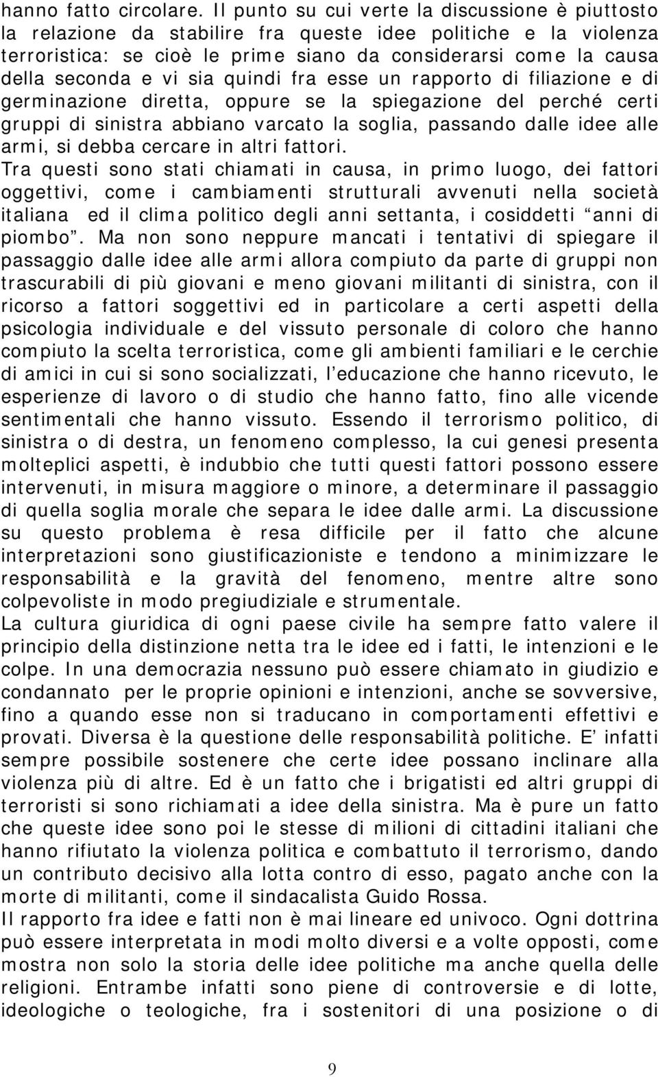 vi sia quindi fra esse un rapporto di filiazione e di germinazione diretta, oppure se la spiegazione del perché certi gruppi di sinistra abbiano varcato la soglia, passando dalle idee alle armi, si