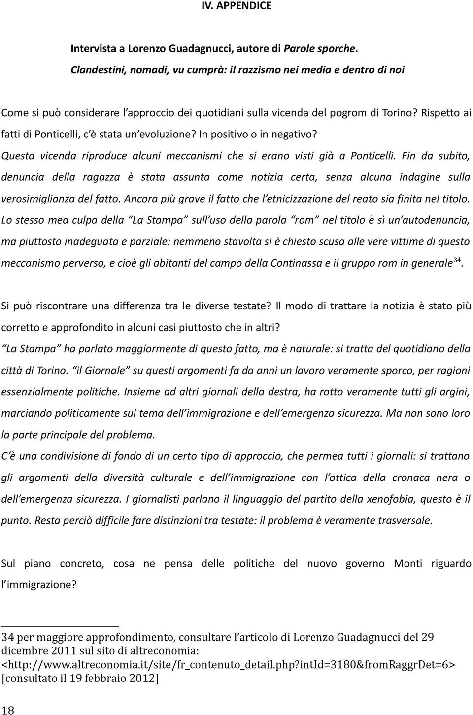 Rispetto ai fatti di Ponticelli, c è stata un evoluzione? In positivo o in negativo? Questa vicenda riproduce alcuni meccanismi che si erano visti già a Ponticelli.