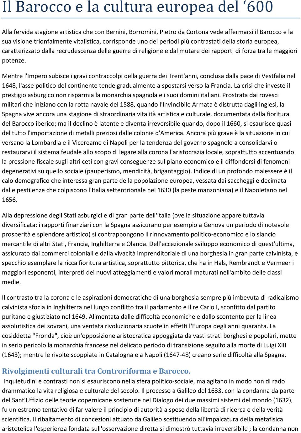 Mentre l'impero subisce i gravi contraccolpi della guerra dei Trent'anni, conclusa dalla pace di Vestfalia nel 1648, l'asse politico del continente tende gradualmente a spostarsi verso la Francia.