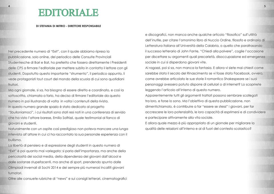 Dopotutto questo importante strumento, il periodico appunto, li vede protagonisti tout court del mondo della scuola di cui sono quotidiani fruitori.