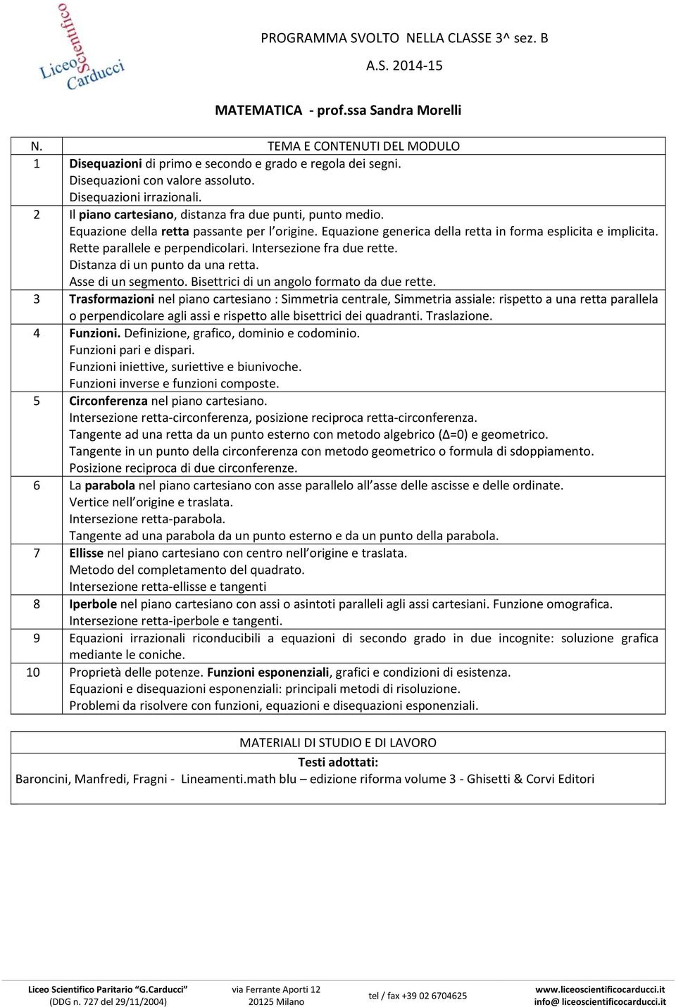 Rette parallele e perpendicolari. Intersezione fra due rette. Distanza di un punto da una retta. Asse di un segmento. Bisettrici di un angolo formato da due rette.