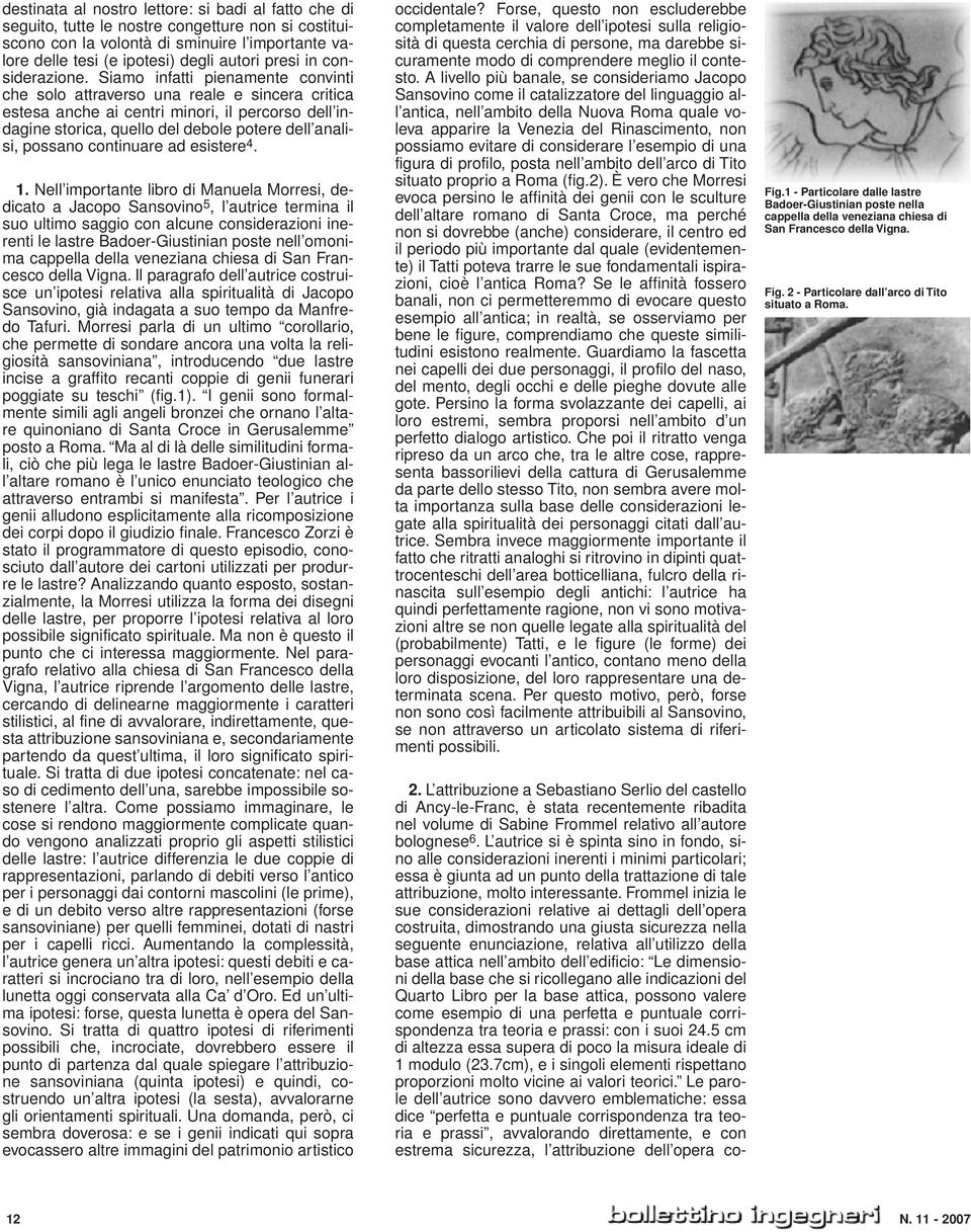 Siamo infatti pienamente convinti che solo attraverso una reale e sincera critica estesa anche ai centri minori, il percorso dell indagine storica, quello del debole potere dell analisi, possano