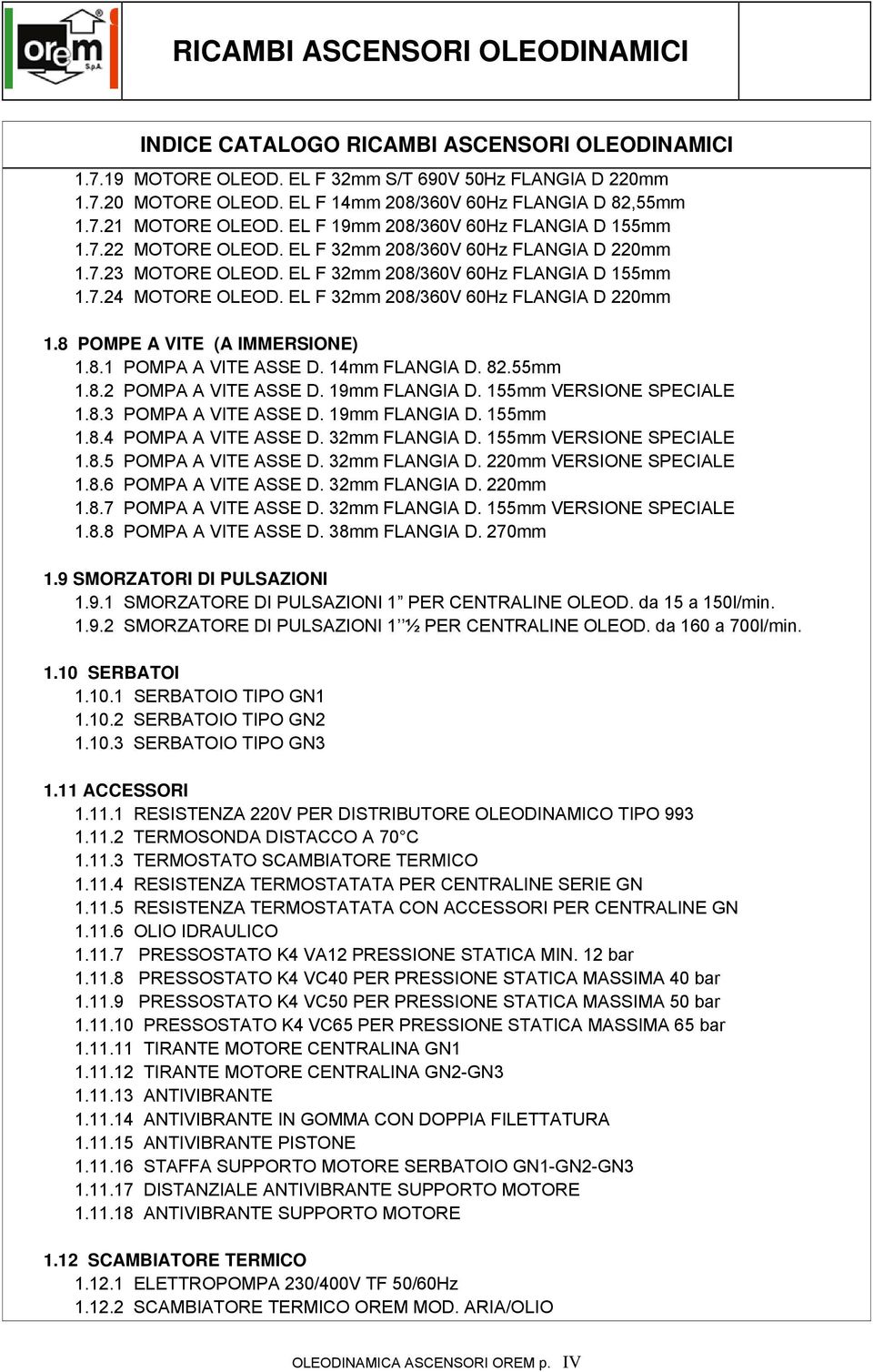 EL F 32mm 208/360V 60Hz FLANGIA D 155mm 1.7.24 MOTORE OLEOD. EL F 32mm 208/360V 60Hz FLANGIA D 220mm 1.8 POMPE A VITE (A IMMERSIONE) 1.8.1 POMPA A VITE ASSE D. 14mm FLANGIA D. 82.55mm 1.8.2 POMPA A VITE ASSE D.