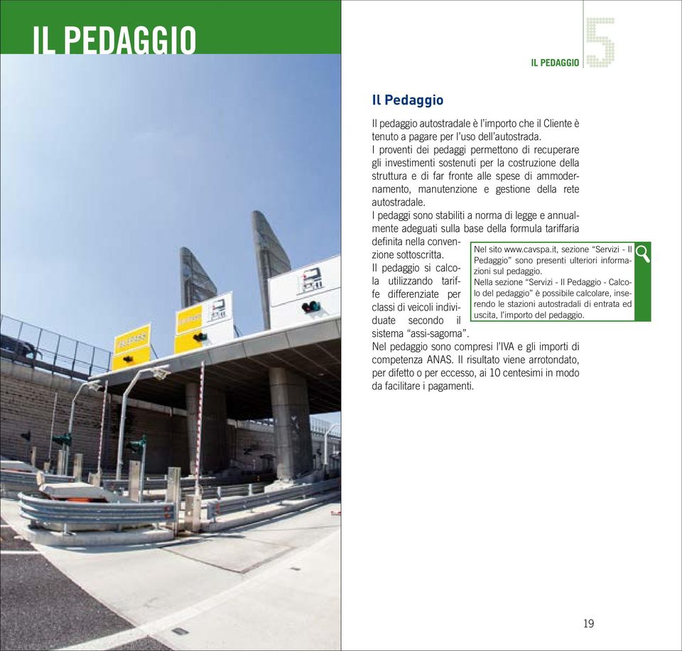 autostradale. I pedaggi sono stabiliti a norma di legge e annualmente adeguati sulla base della formula tariffaria definita nella convenzione sottoscritta.