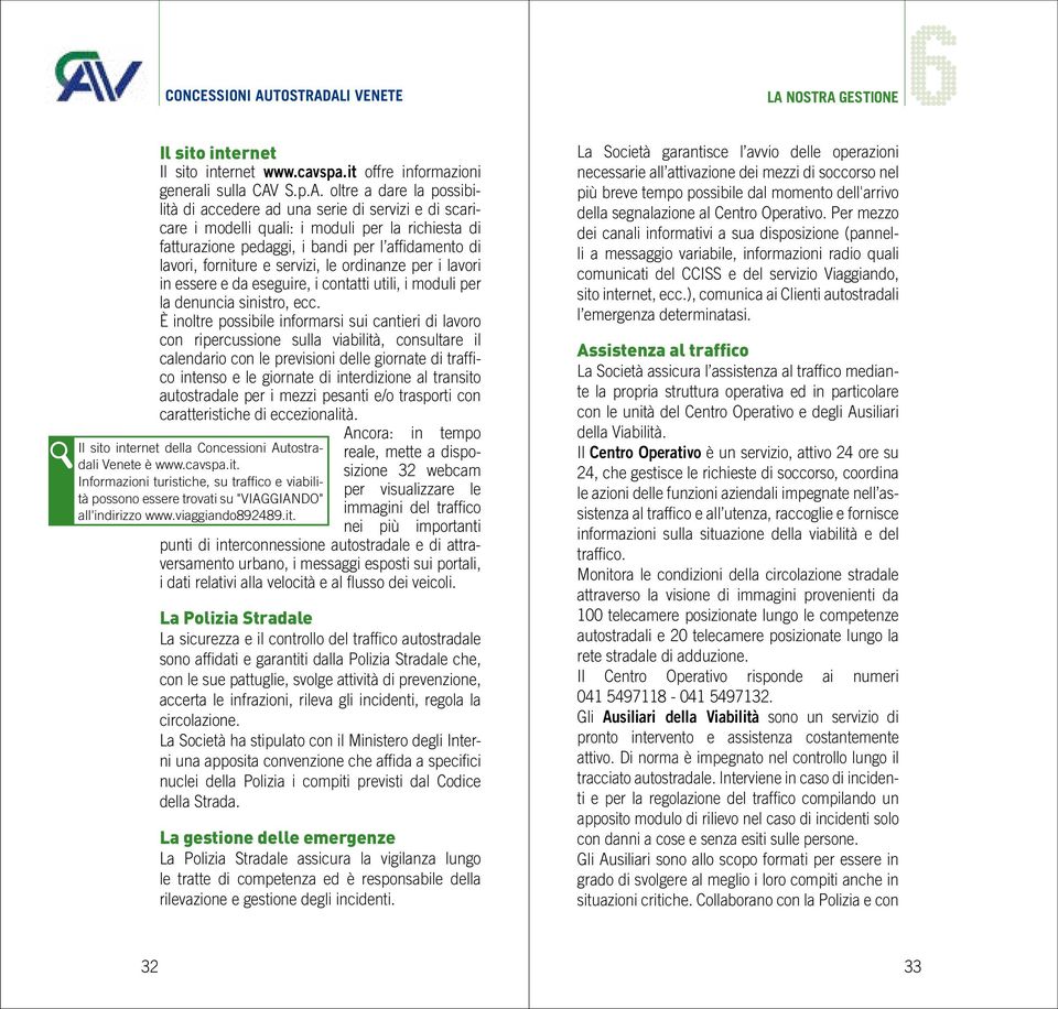 oltre a dare la possibilità di accedere ad una serie di servizi e di scaricare i modelli quali: i moduli per la richiesta di fatturazione pedaggi, i bandi per l affidamento di lavori, forniture e