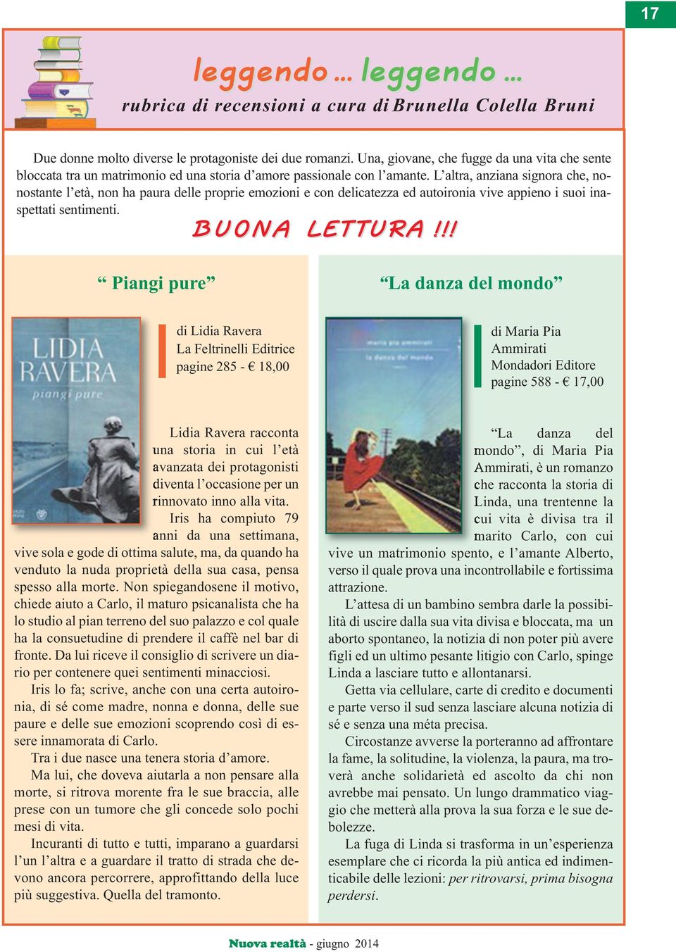 L altra, anziana signora che, nonostante l età, non ha para delle proprie emozioni e con delicatezza ed atoironia vive appieno i soi inaspettati sentimenti. B U O N A LETTU RA!