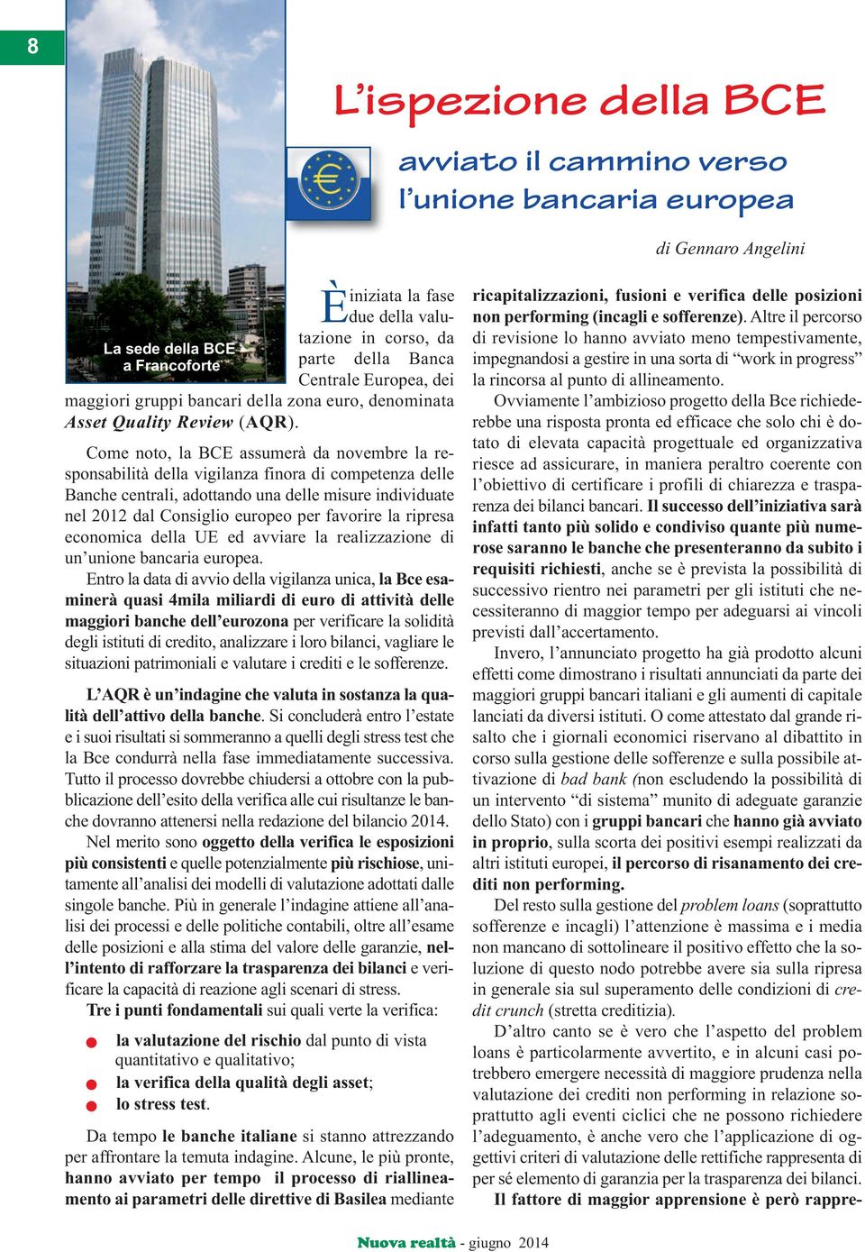 Come noto, la BCE assmerà da novembre la responsabilità della vigilanza finora di competenza delle Banche centrali, adottando na delle misre individate nel 2012 dal Consiglio eropeo per favorire la