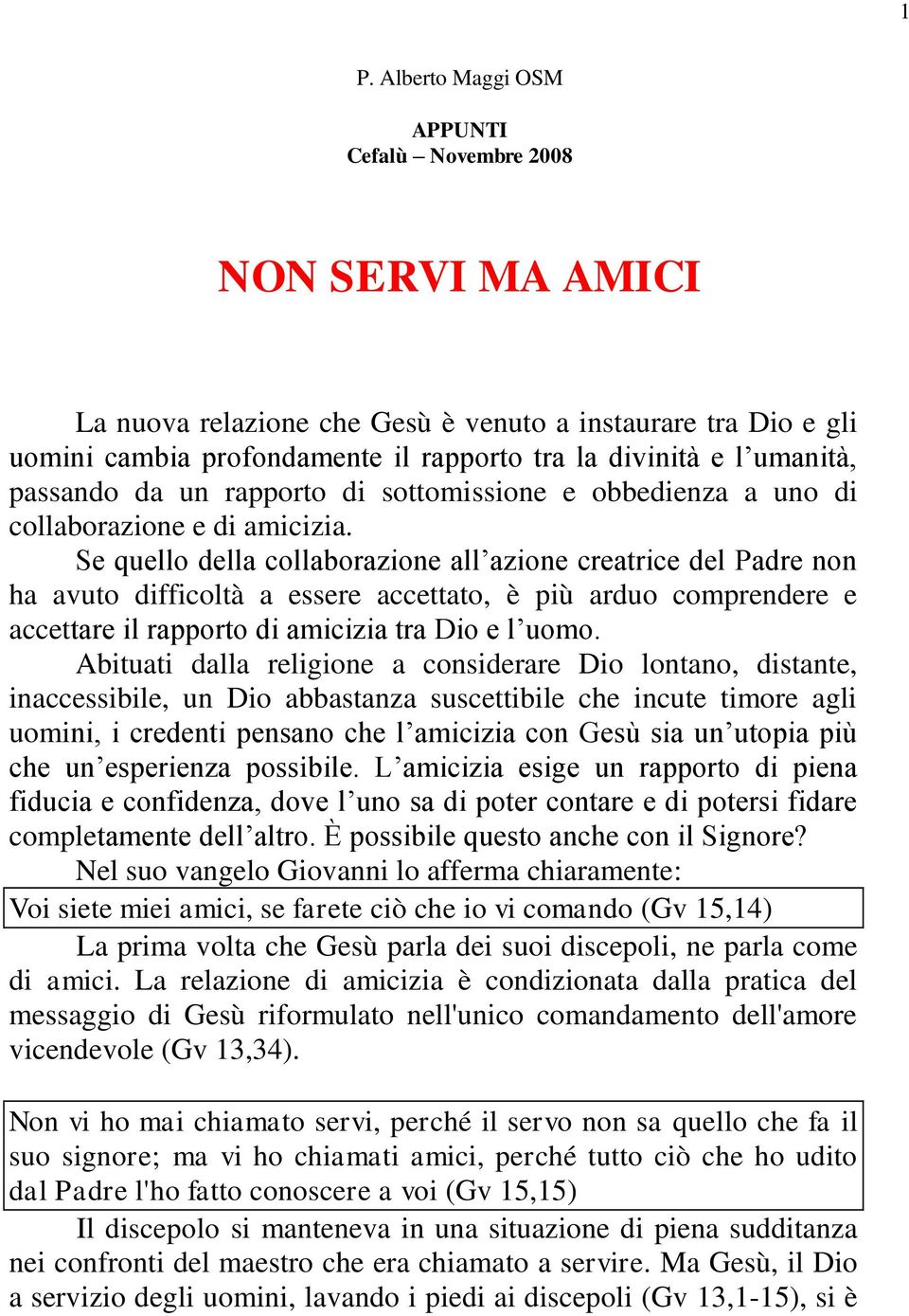 Se quello della collaborazione all azione creatrice del Padre non ha avuto difficoltà a essere accettato, è più arduo comprendere e accettare il rapporto di amicizia tra Dio e l uomo.