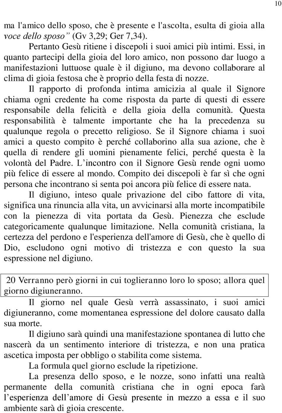 nozze. Il rapporto di profonda intima amicizia al quale il Signore chiama ogni credente ha come risposta da parte di questi di essere responsabile della felicità e della gioia della comunità.