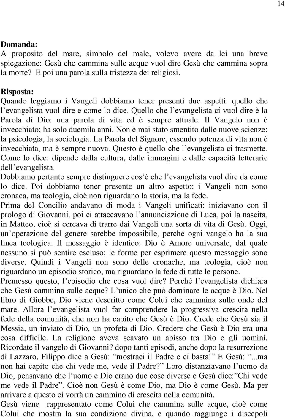 Quello che l evangelista ci vuol dire è la Parola di Dio: una parola di vita ed è sempre attuale. Il Vangelo non è invecchiato; ha solo duemila anni.