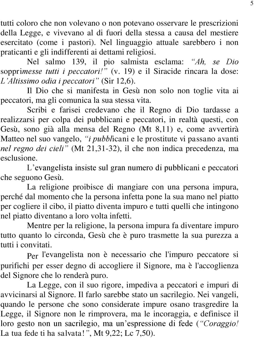 19) e il Siracide rincara la dose: L Altissimo odia i peccatori (Sir 12,6). Il Dio che si manifesta in Gesù non solo non toglie vita ai peccatori, ma gli comunica la sua stessa vita.