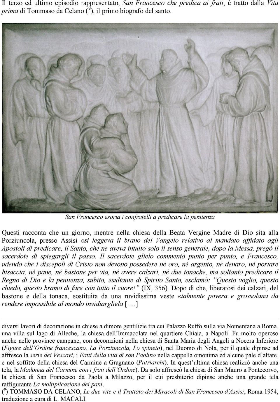 brano del Vangelo relativo al mandato affidato agli Apostoli di predicare, il Santo, che ne aveva intuito solo il senso generale, dopo la Messa, pregò il sacerdote di spiegargli il passo.