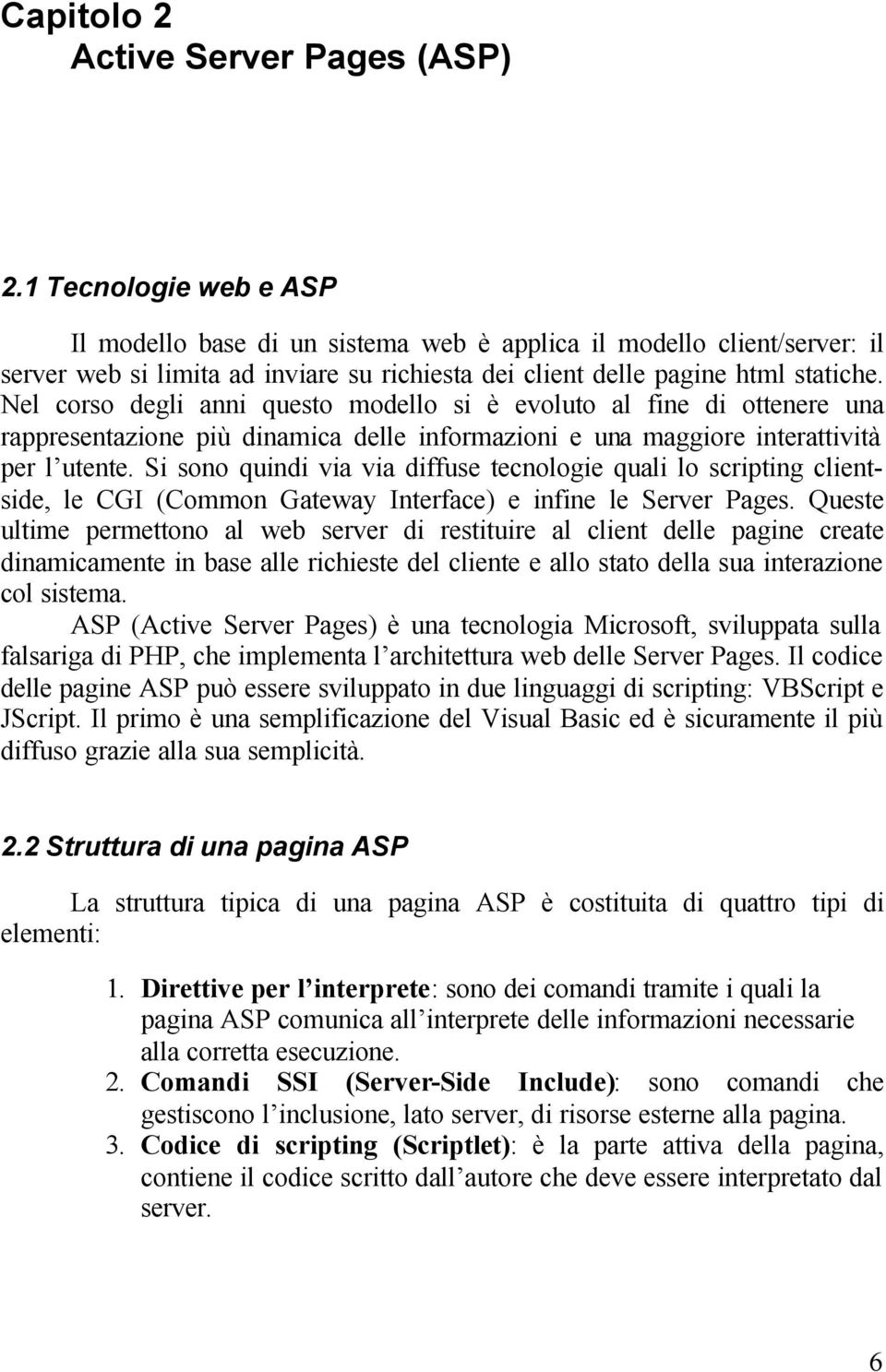 Nel corso degli anni questo modello si è evoluto al fine di ottenere una rappresentazione più dinamica delle informazioni e una maggiore interattività per l utente.