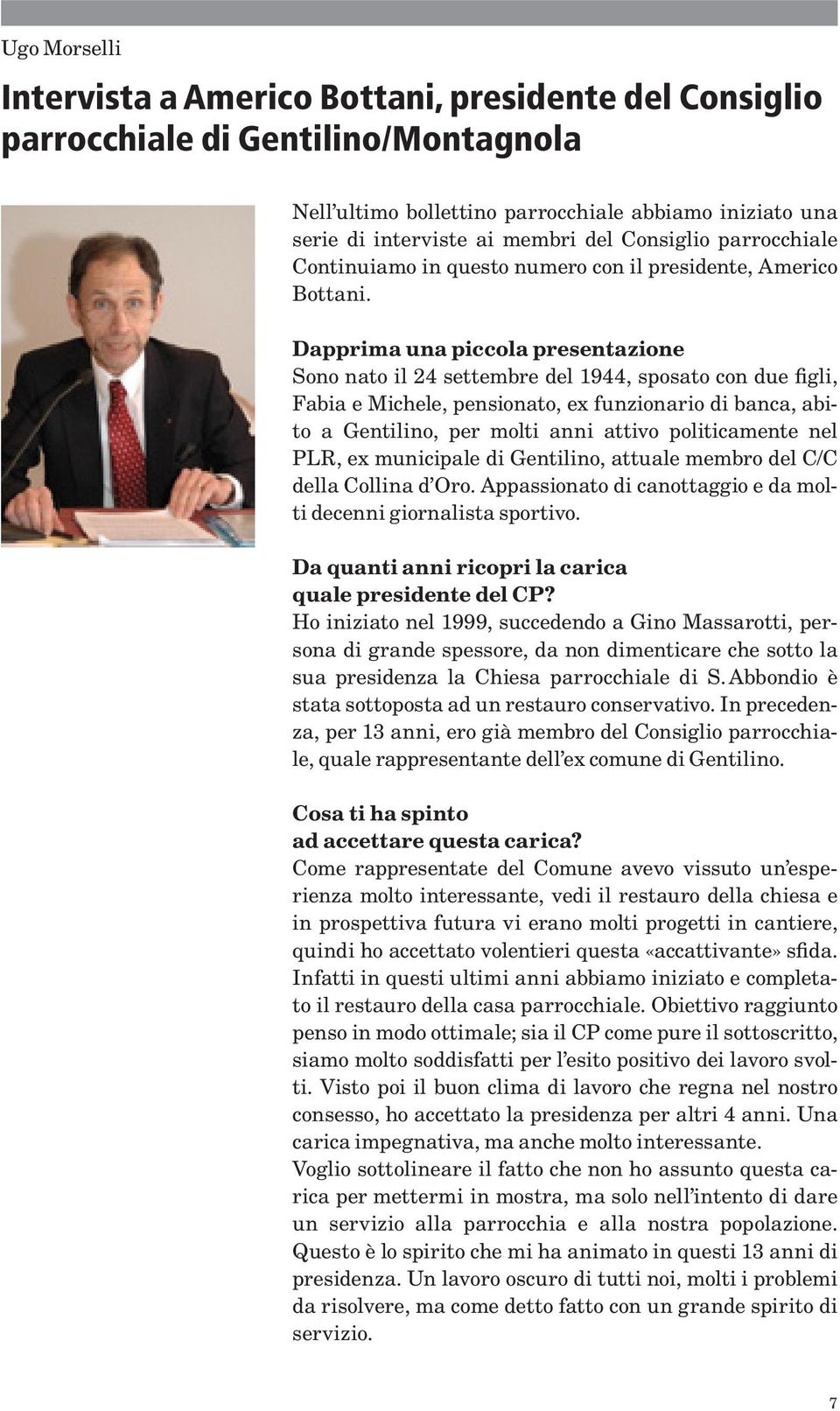 Dapprima una piccola presentazione Sono nato il 24 settembre del 1944, sposato con due figli, Fabia e Michele, pensionato, ex funzionario di banca, abito a Gentilino, per molti anni attivo