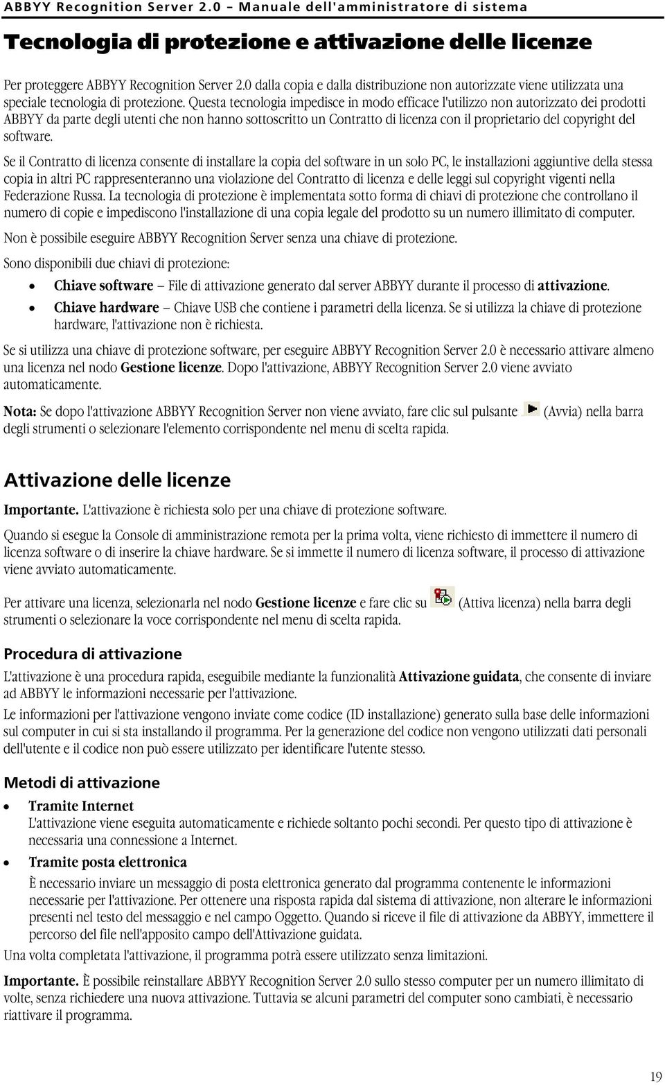 Questa tecnologia impedisce in modo efficace l'utilizzo non autorizzato dei prodotti ABBYY da parte degli utenti che non hanno sottoscritto un Contratto di licenza con il proprietario del copyright