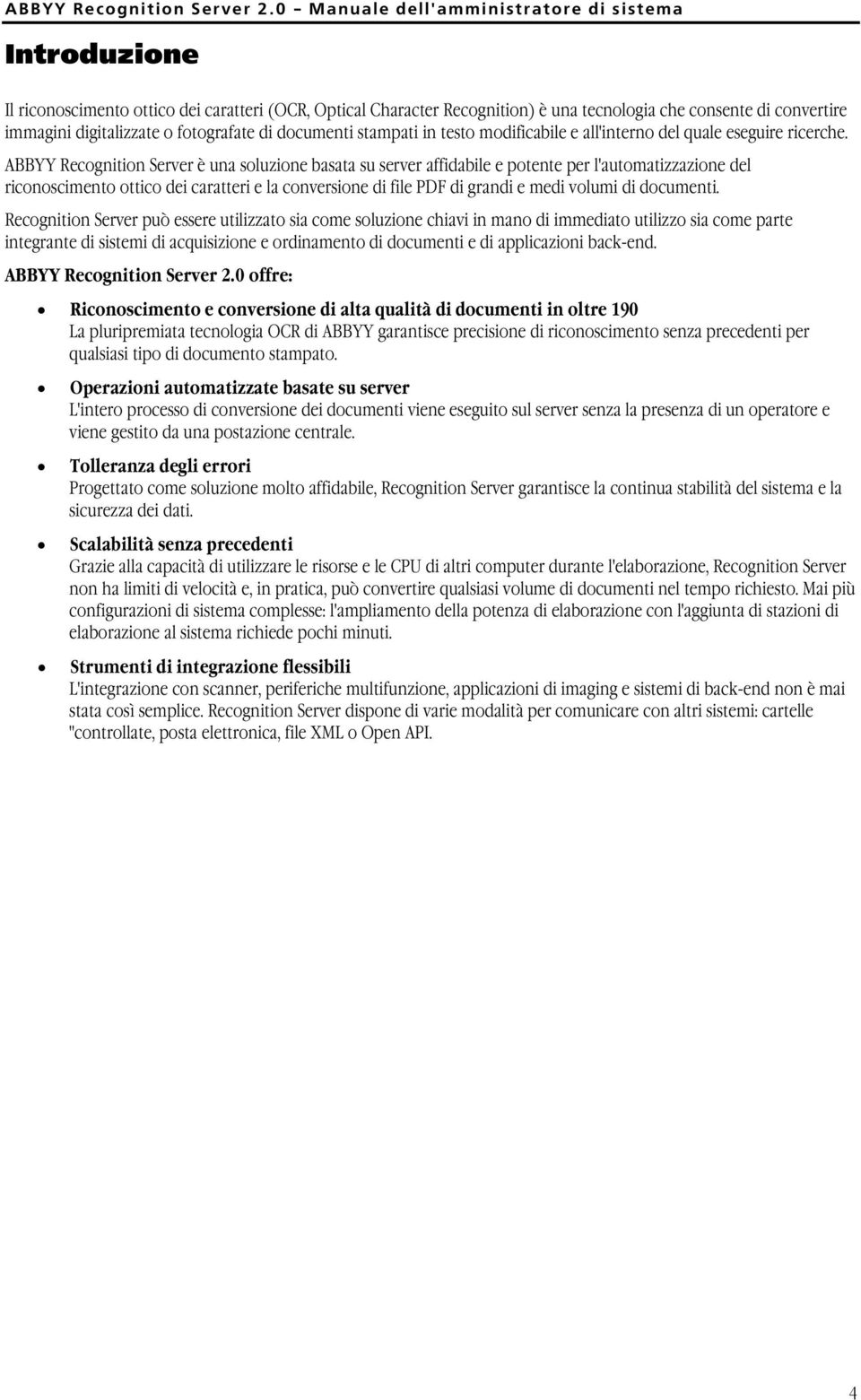 ABBYY Recognition Server è una soluzione basata su server affidabile e potente per l'automatizzazione del riconoscimento ottico dei caratteri e la conversione di file PDF di grandi e medi volumi di