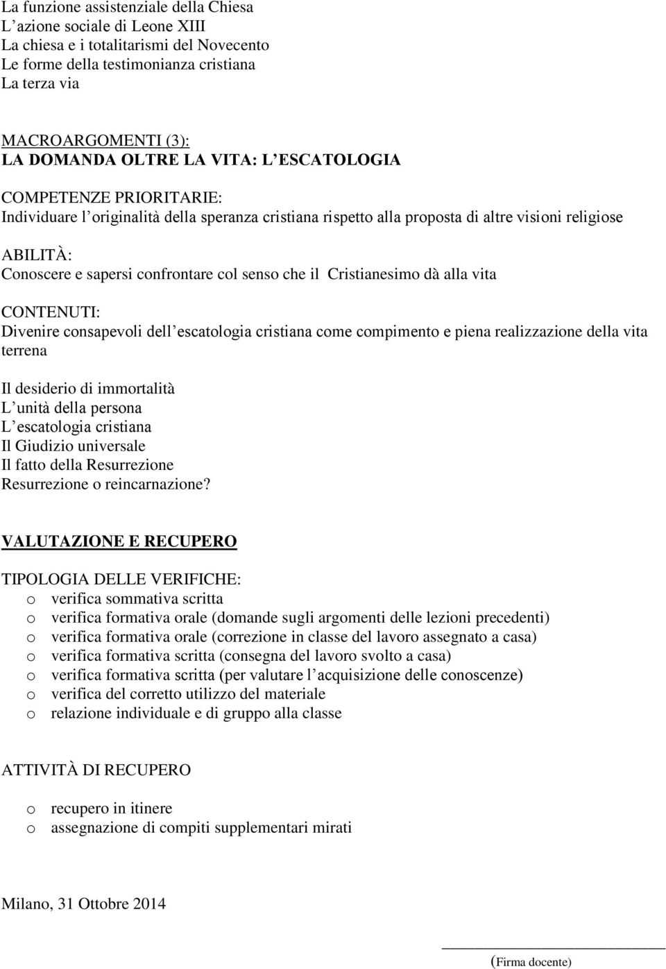 senso che il Cristianesimo dà alla vita CONTENUTI: Divenire consapevoli dell escatologia cristiana come compimento e piena realizzazione della vita terrena Il desiderio di immortalità L unità della