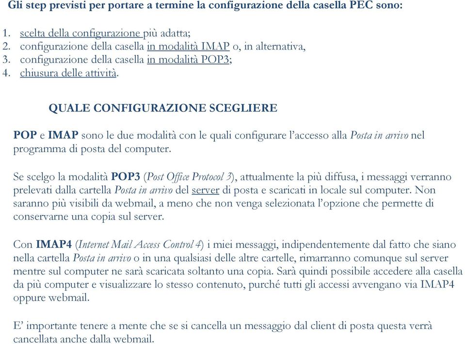 QUALE CONFIGURAZIONE SCEGLIERE POP e IMAP sono le due modalità con le quali configurare l accesso alla Posta in arrivo nel programma di posta del computer.