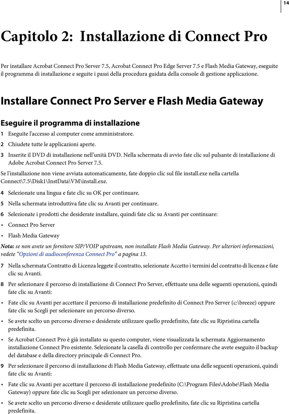 Installare Connect Pro Server e Flash Media Gateway Eseguire il programma di installazione 1 Eseguite l'accesso al computer come amministratore. 2 Chiudete tutte le applicazioni aperte.