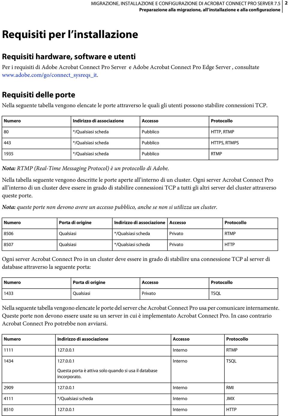 Requisiti delle porte Nella seguente tabella vengono elencate le porte attraverso le quali gli utenti possono stabilire connessioni TCP.