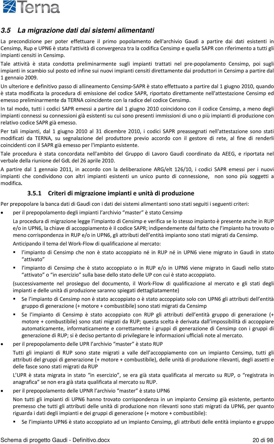 Tale attività è stata condotta preliminarmente sugli impianti trattati nel pre popolamento Censimp, poi sugli impianti in scambio sul posto ed infine sui nuovi impianti censiti direttamente dai