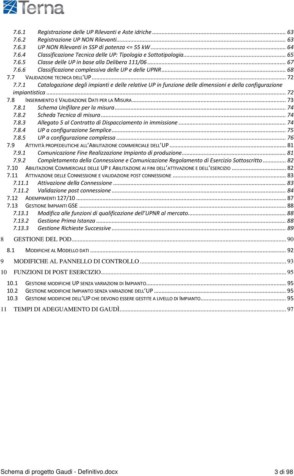 .. 72 7.8 INSERIMENTO E VALIDAZIONE DATI PER LA MISURA... 73 7.8.1 Schema Unifilare per la misura... 74 7.8.2 Scheda Tecnica di misura... 74 7.8.3 Allegato 5 al Contratto di Dispacciamento in immissione.