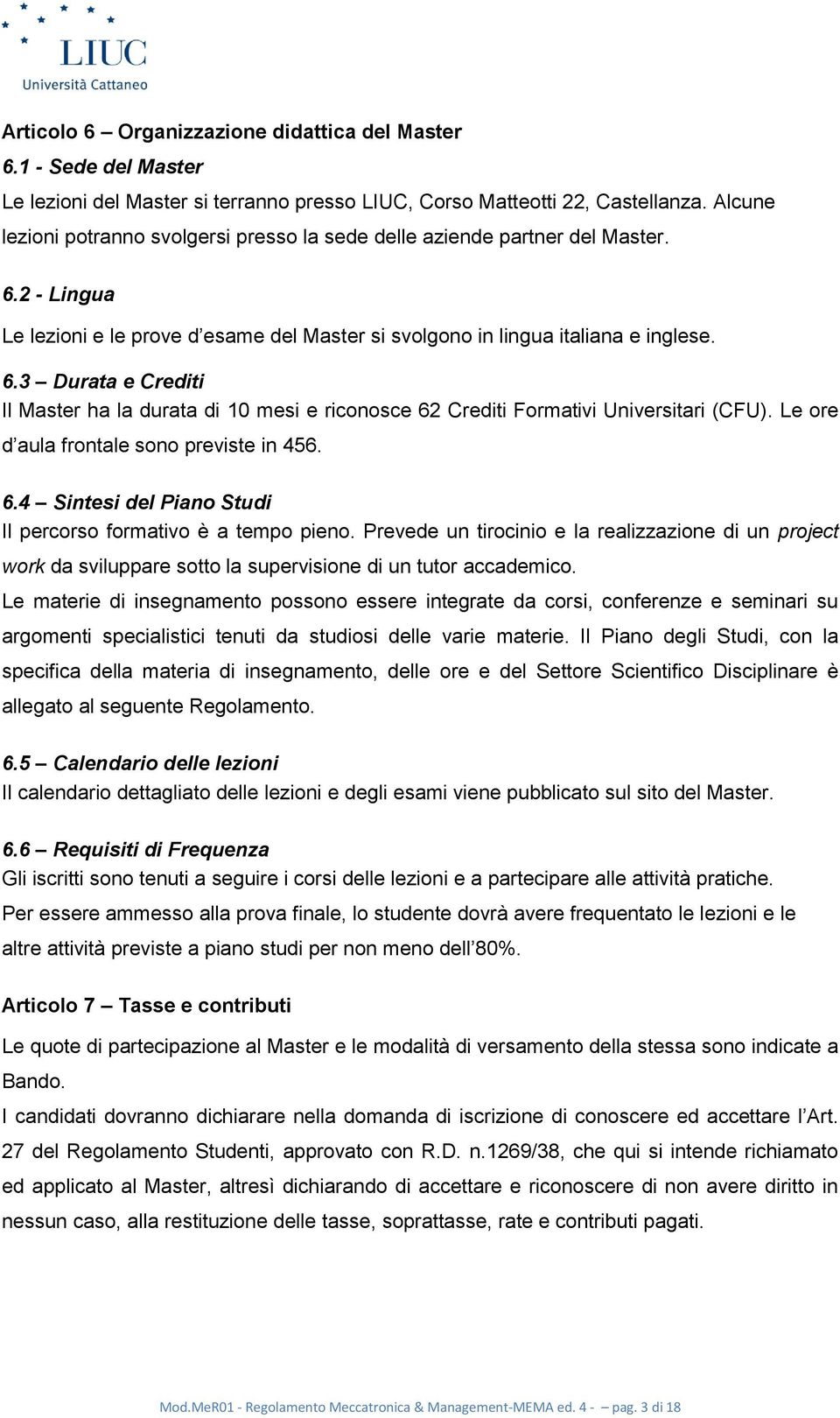 Le ore d aula frontale sono previste in 456. 6.4 Sintesi del Piano Studi Il percorso formativo è a tempo pieno.