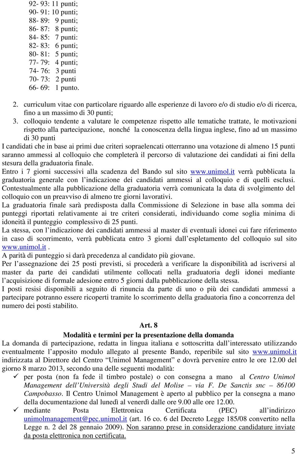 colloquio tendente a valutare le competenze rispetto alle tematiche trattate, le motivazioni rispetto alla partecipazione, nonché la conoscenza della lingua inglese, fino ad un massimo di 30 punti I