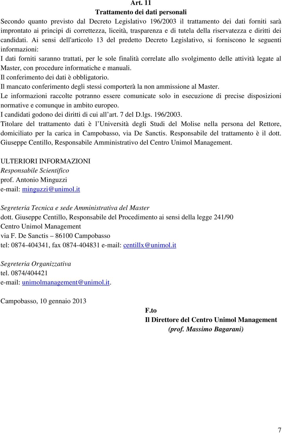 Ai sensi dell'articolo 13 del predetto Decreto Legislativo, si forniscono le seguenti informazioni: I dati forniti saranno trattati, per le sole finalità correlate allo svolgimento delle attività