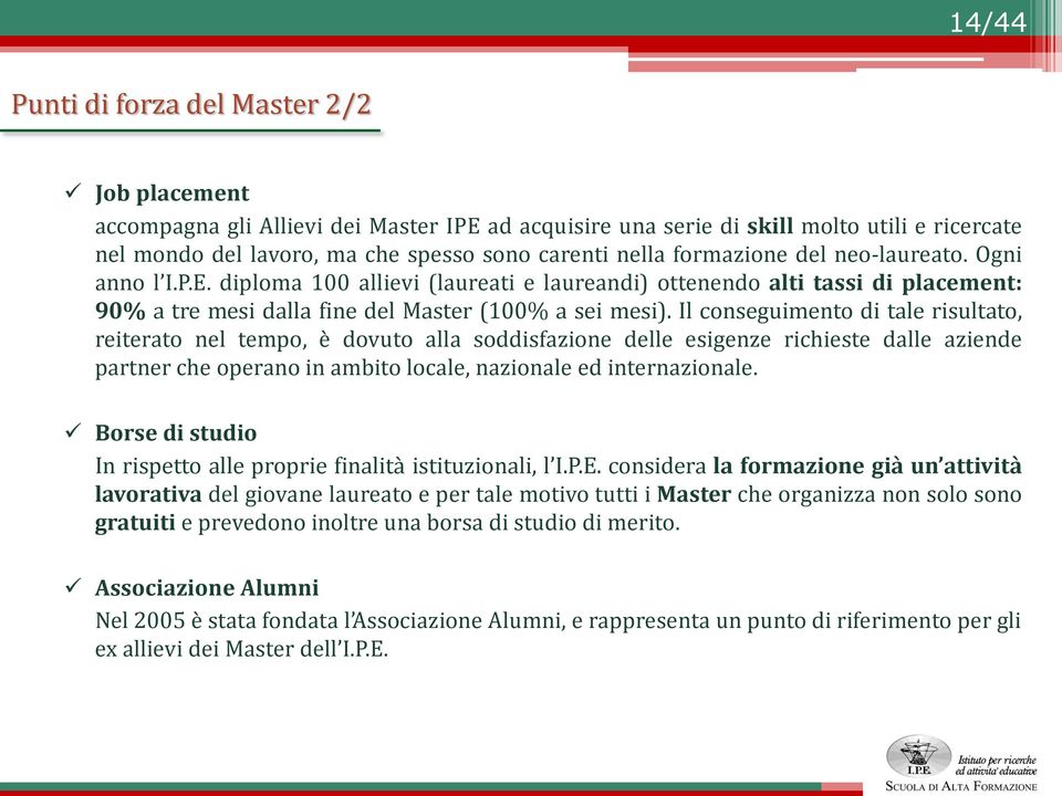 Il conseguimento di tale risultato, reiterato nel tempo, è dovuto alla soddisfazione delle esigenze richieste dalle aziende partner che operano in ambito locale, nazionale ed internazionale.