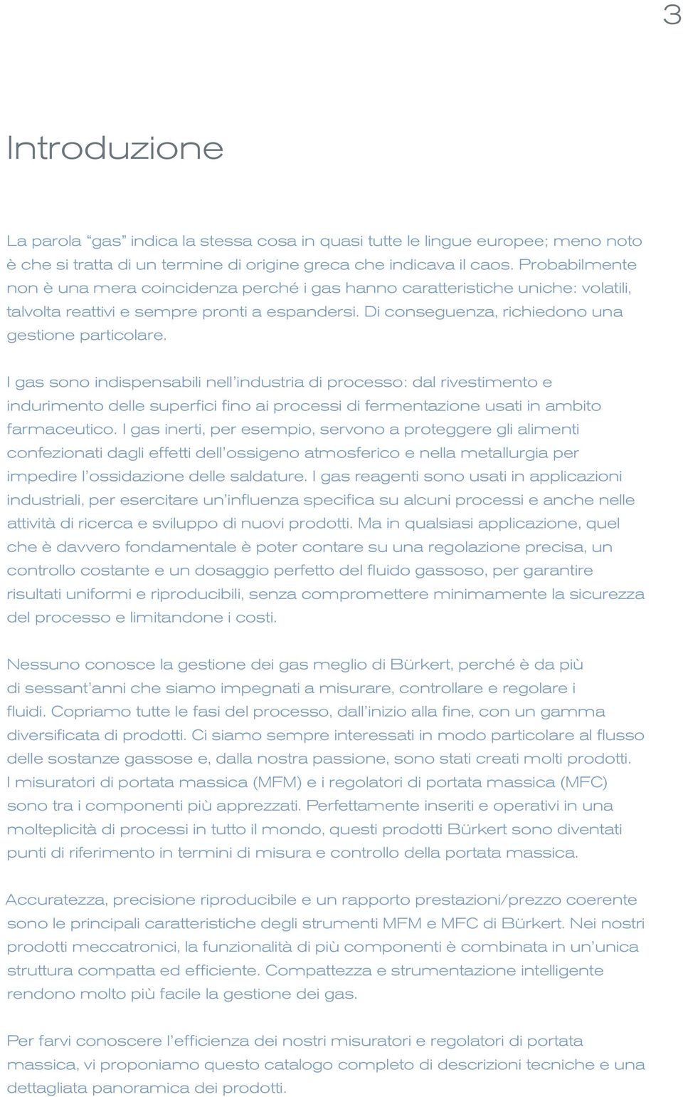 I gas sono indispensabili nell industria di processo: dal rivestimento e indurimento delle superfici fino ai processi di fermentazione usati in ambito farmaceutico.