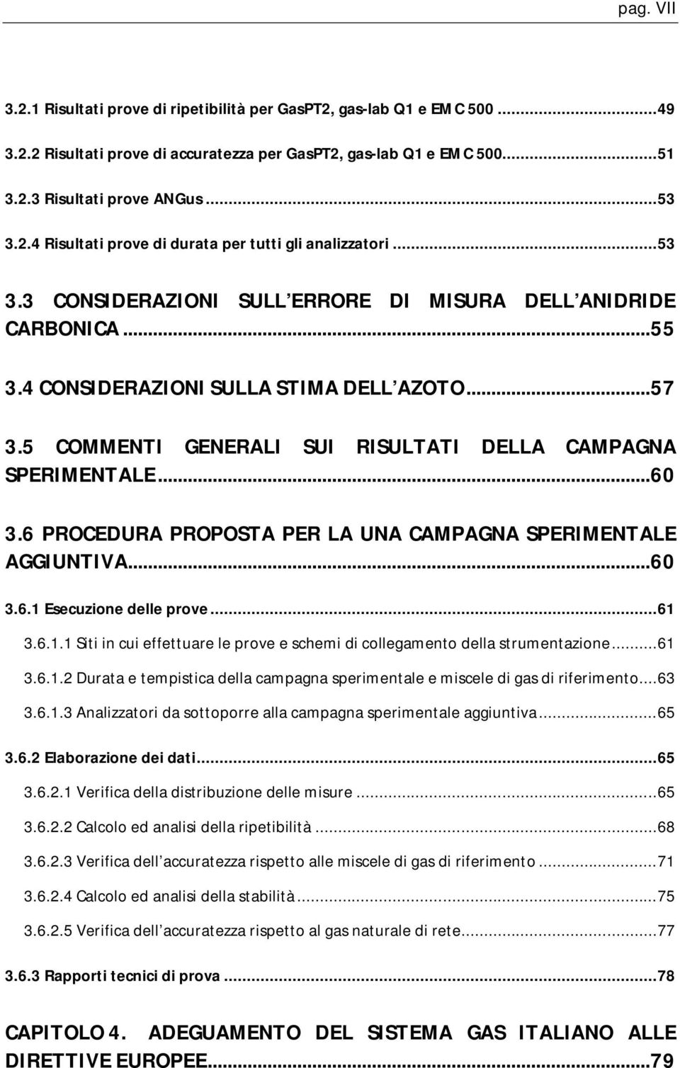 6 PROCEDURA PROPOSTA PER LA UNA CAMPAGNA SPERIMENTALE AGGIUNTIVA... 60 3.6.1 Esecuzione delle prove... 61 3.6.1.1 Siti in cui effettuare le prove e schemi di collegamento della strumentazione... 61 3.6.1.2 Durata e tempistica della campagna sperimentale e miscele di gas di riferimento.