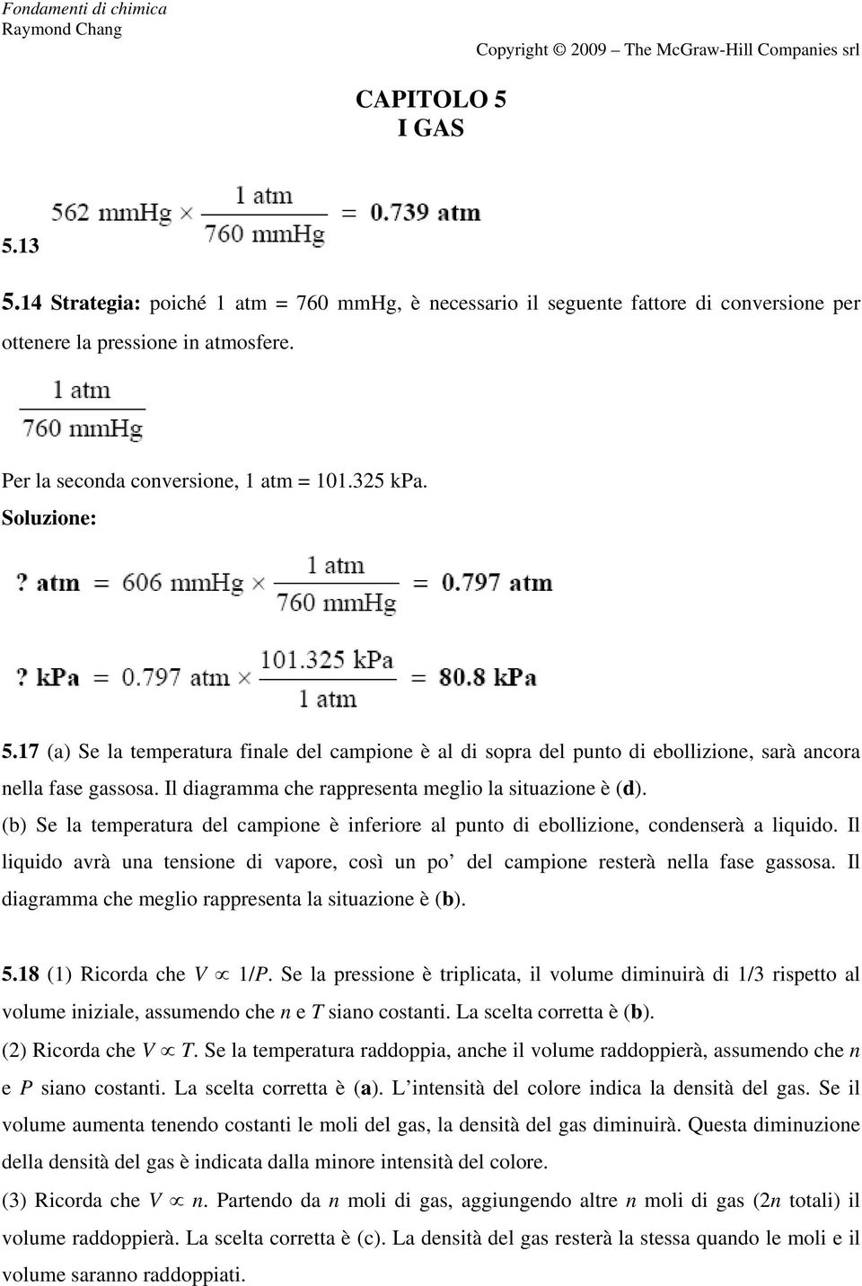 (b) Se la temperatura del campione è inferiore al punto di ebollizione, condenserà a liquido. Il liquido avrà una tensione di vapore, così un po del campione resterà nella fase gassosa.