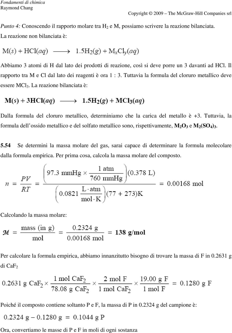 Tuttavia la formula del cloruro metallico deve essere MCl 3. La reazione bilanciata è: Dalla formula del cloruro metallico, determiniamo che la carica del metallo è +3.