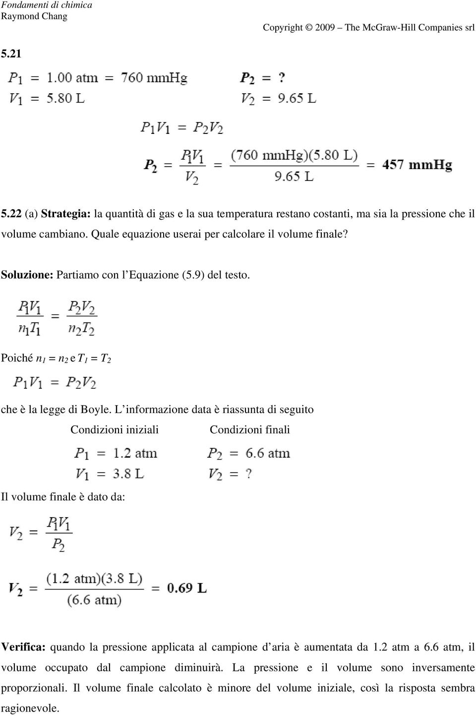 L informazione data è riassunta di seguito Condizioni iniziali Condizioni finali Il volume finale è dato da: Verifica: quando la pressione applicata al campione d aria è