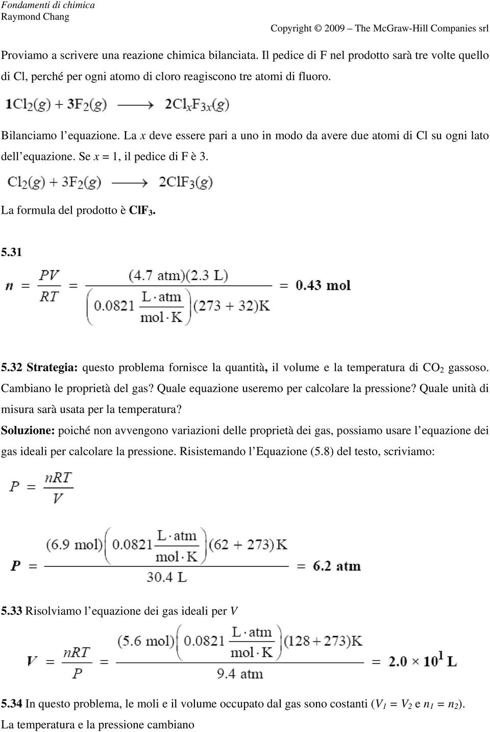 32 Strategia: questo problema fornisce la quantità, il volume e la temperatura di CO 2 gassoso. Cambiano le proprietà del gas? Quale equazione useremo per calcolare la pressione?