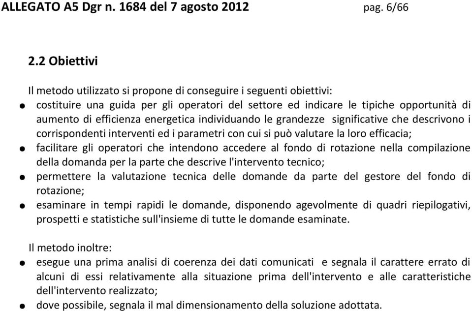 energetica individuando le grandezze significative che descrivono i corrispondenti interventi ed i parametri con cui si può valutare la loro efficacia; facilitare gli operatori che intendono accedere