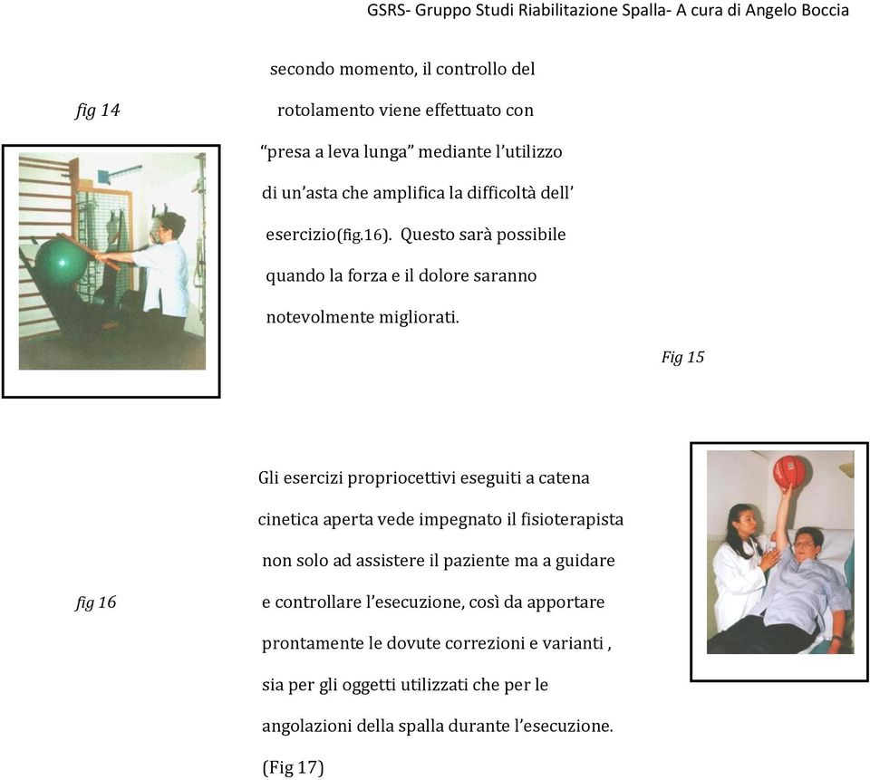 Fig 15 Gli esercizi propriocettivi eseguiti a catena cinetica aperta vede impegnato il fisioterapista non solo ad assistere il paziente ma a guidare