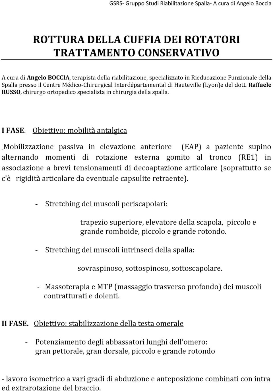 Obiettivo: mobilità antalgica Mobilizzazione passiva in elevazione anteriore (EAP) a paziente supino alternando momenti di rotazione esterna gomito al tronco (RE1) in associazione a brevi