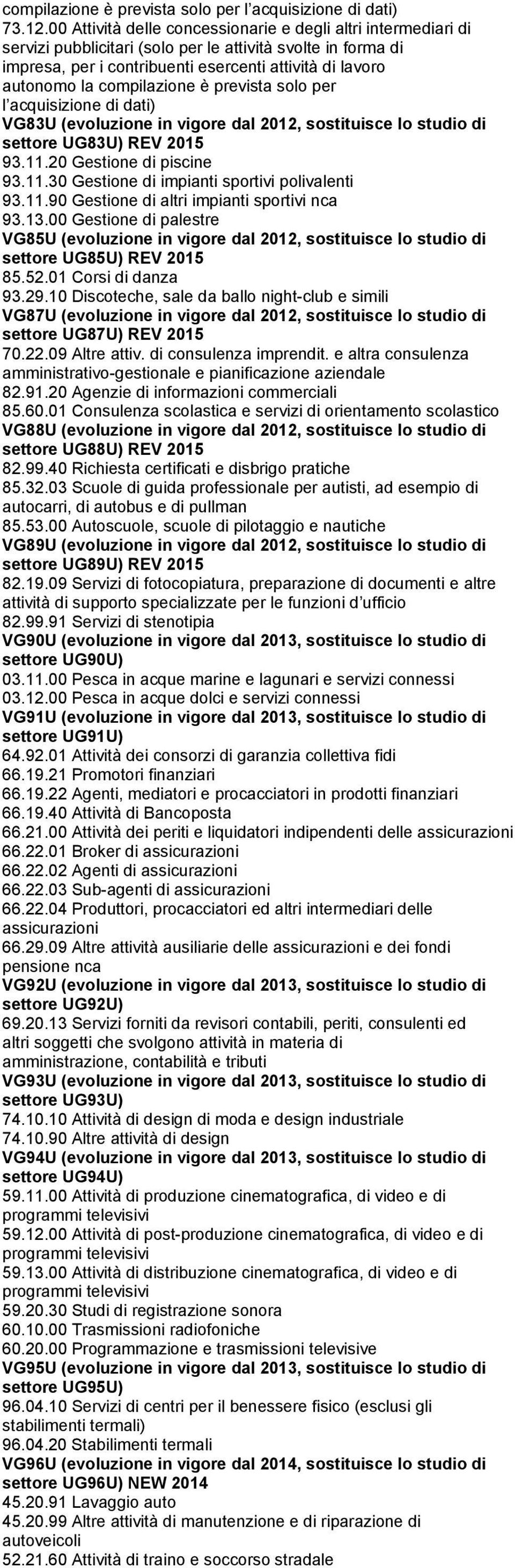 compilazione è prevista solo per l acquisizione di dati) VG83U (evoluzione in vigore dal 2012, sostituisce lo studio di settore UG83U) REV 2015 93.11.20 Gestione di piscine 93.11.30 Gestione di impianti sportivi polivalenti 93.