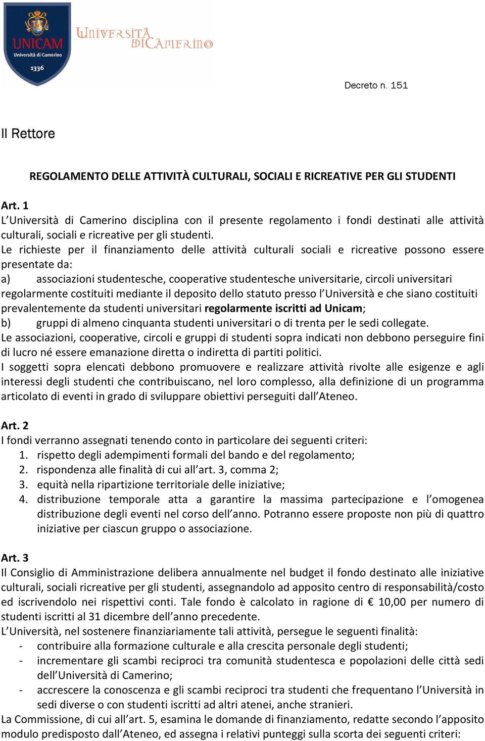 Le richieste per il finanziamento delle attività culturali sociali e ricreative possono essere presentate da: a) associazioni studentesche, cooperative studentesche universitarie, circoli