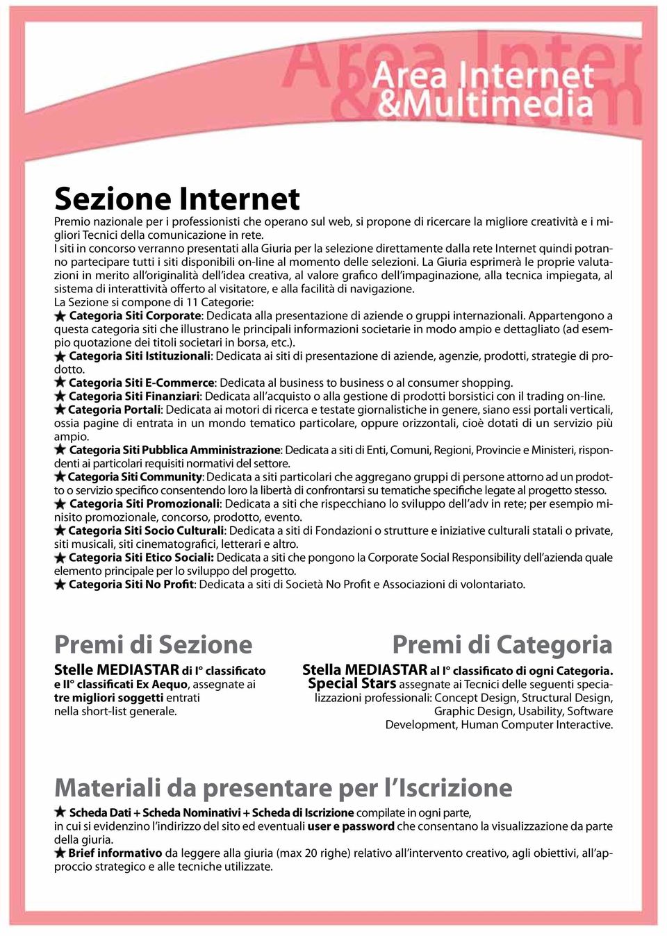 La Giuria esprimerà le proprie valutazioni in merito all originalità dell idea creativa, al valore grafico dell impaginazione, alla tecnica impiegata, al sistema di interattività offerto al