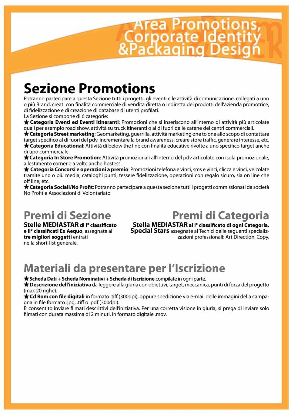 La Sezione si compone di 6 categorie: Categoria Eventi ed Eventi itineranti: Promozioni che si inseriscono all interno di attività più articolate quali per esempio road show, attività su truck