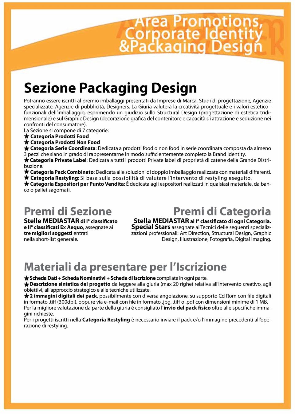 Design (decorazione grafica del contenitore e capacità di attrazione e seduzione nei confronti del consumatore).