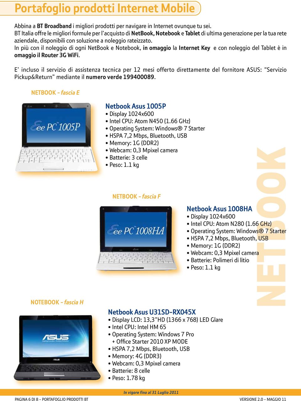 In più con il noleggio di ogni NetBook e Notebook, in omaggio la Internet Key e con noleggio del Tablet è in omaggio il Router 3G WiFi.