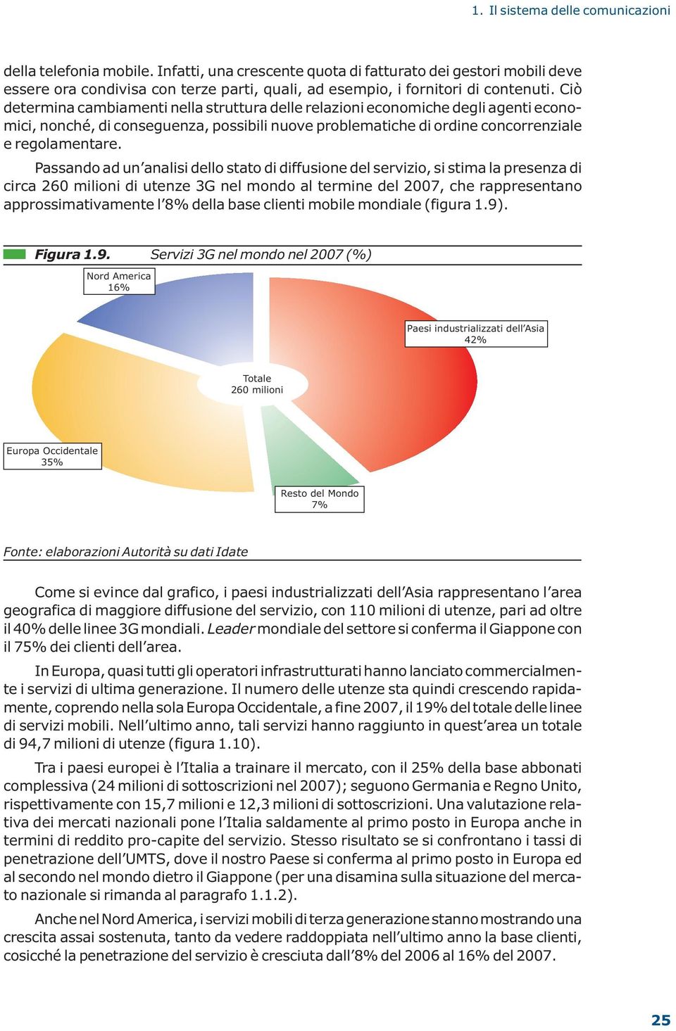 Ciò determina cambiamenti nella struttura delle relazioni economiche degli agenti economici, nonché, di conseguenza, possibili nuove problematiche di ordine concorrenziale e regolamentare.