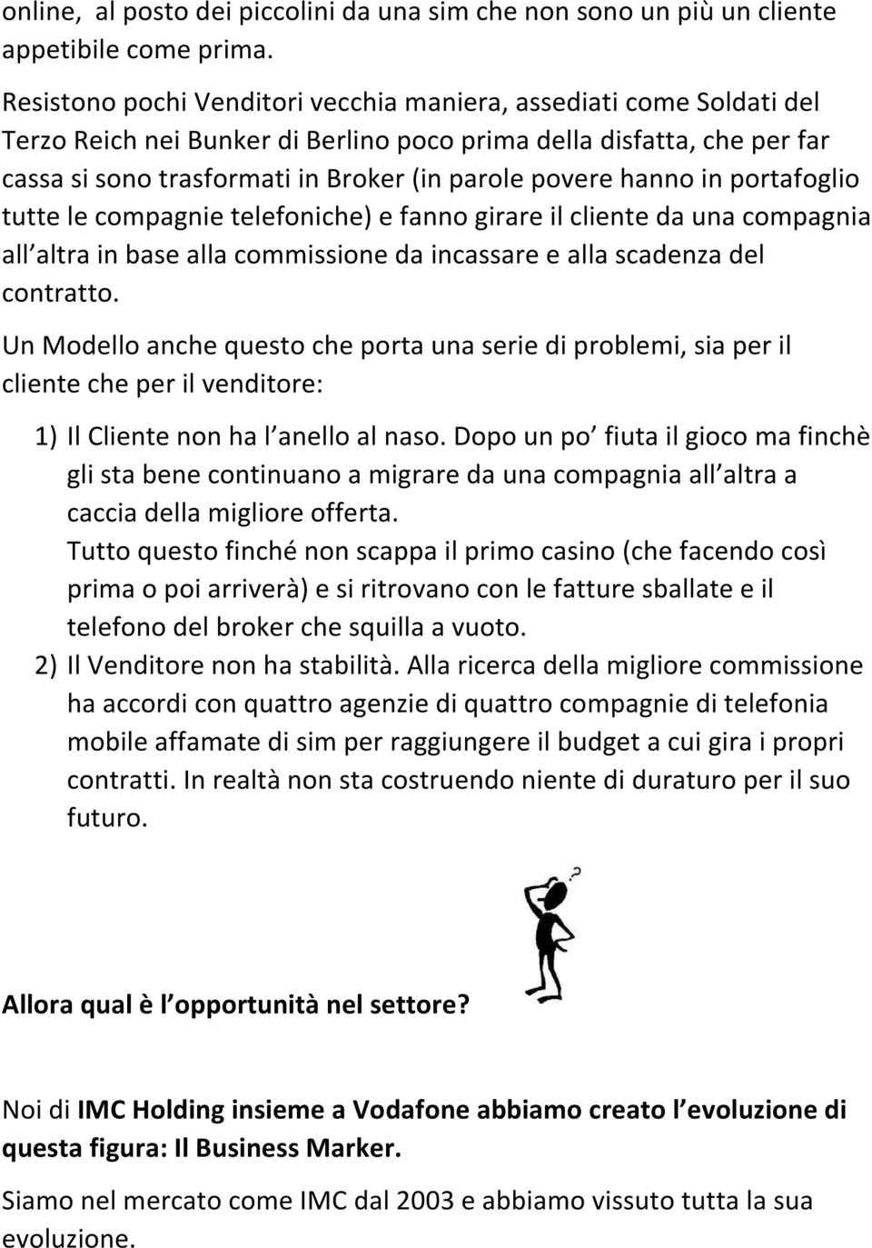 hanno in portafoglio tutte le compagnie telefoniche) e fanno girare il cliente da una compagnia all altra in base alla commissione da incassare e alla scadenza del contratto.